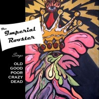 Purchase The Imperial Rooster - Old Good Poor Crazy Dead