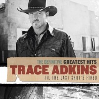 Purchase Trace Adkins - The Definitive Greatest Hits: 'til The Last Shot's Fired CD1