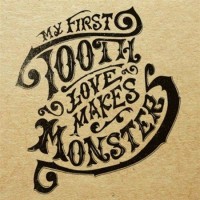 Purchase My First Tooth - Love Makes Monsters