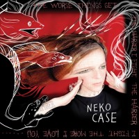 Purchase Neko Case - The Worse Things Get, The Harder I Fight, The Harder I Fight, The More I Love You