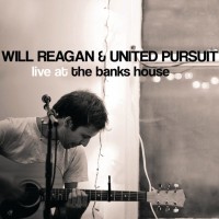 Purchase Will Reagan & United Pursuit - Live At The Banks House