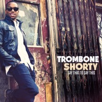 Purchase Trombone Shorty - Say That to Say This