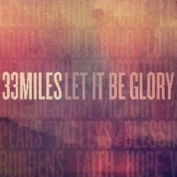 Purchase 33 Miles - Let It Be Glory