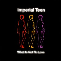 Purchase Imperial Teen - What Is Not To Love