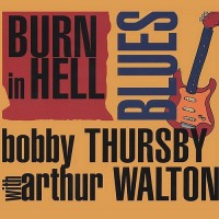 Purchase Bobby Thursby - Burn In Hell Blues (With Arthur Walton)