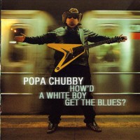 Purchase Popa Chubby - How'd A White Boy Get The Blues?