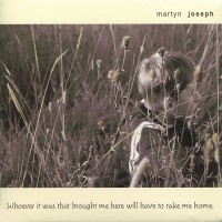 Purchase Martyn Joseph - Whoever It Was That Brought Me Here Will Have To Take Me Home