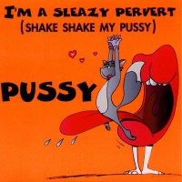 Purchase Pussy - I'm A Sleazy Pervert (Shake Shake My Pussy) (MCD)