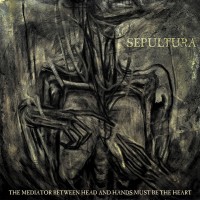 Purchase Sepultura - The Mediator Between Head And Hands Must Be The Heart
