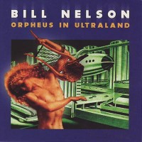 Purchase Bill Nelson - Orpheus In Ultraland