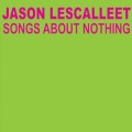 Buy Jason Lescalleet - Songs About Nothing CD2 Mp3 Download