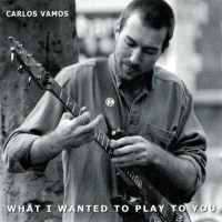 Purchase Carlos Vamos - What I Wanted To Play To You