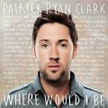 Buy Patrick Ryan Clark - Where Would I Be Mp3 Download
