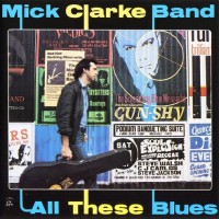 Purchase The Mick Clarke Band - All These Blues
