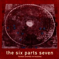 Purchase The Six Parts Seven - Things Shaped In Passing