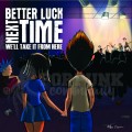 Buy Better Luck Next Time - We'll Take It From Here Mp3 Download