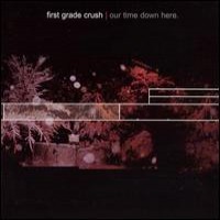 Purchase First Grade Crush - Our Time Down Here