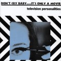 Buy Television Personalities - Don't Cry Baby...It's Only A Movie Mp3 Download