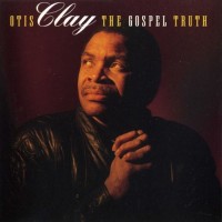 Purchase Otis Clay - The Gospel Truth