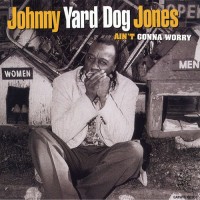 Purchase Johnny 'Yard Dog' Jones - Ain't Gonna Worry