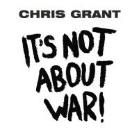 Purchase Chris Grant - It's Not About War