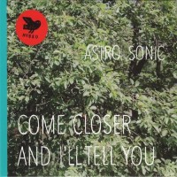 Purchase Astro Sonic - Come Closer And I'll Tell You