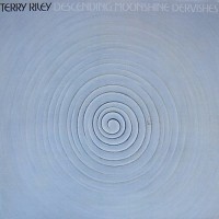 Purchase Terry Riley - Descending Moonshine Dervishes