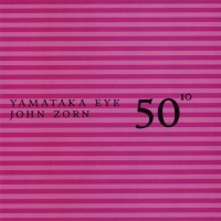 Purchase Yamataka Eye & John Zorn - 50Th Birthday Celebration Vol. 10