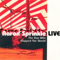 Purchase Aaron Sprinkle - Live: The Boy Who Stopped The World