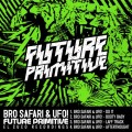 Buy Bro Safari & Ufo! - Future Primitive (EP) Mp3 Download