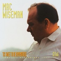 Purchase Mac Wiseman - 'tis Sweet To Be Remembered (1951-1964) CD6
