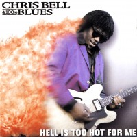 Purchase Chris Bell & 100% Blues - Hell Is Too Hot For Me