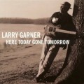 Buy Larry Garner - Here Today Gone Tomorrow Mp3 Download
