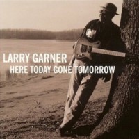 Purchase Larry Garner - Here Today Gone Tomorrow