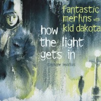 Purchase The Fantastic Merlins - How The Light Gets In (With Kid Dakota)