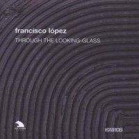 Purchase Francisco Lopez - Through The Looking-Glass CD1