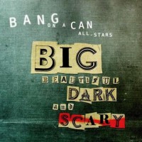 Purchase Bang On A Can All-Stars - Big Beautiful Dark And Scary CD1
