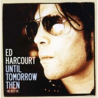 Purchase Ed Harcourt - Until Tomorrow Then (The Best Of) CD1