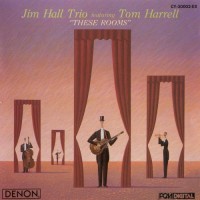 Purchase Jim Hall Trio - These Rooms (With Tom Harrell)