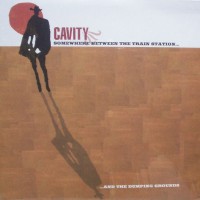 Purchase Cavity - Somewhere Between The Train Station And Dumping Grounds
