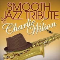 Purchase Smooth Jazz All Stars - Smooth Jazz Tribute To Charlie Wilson