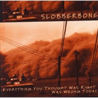 Purchase Slobberbone - Everything You Thought Was Right Was Wrong Today