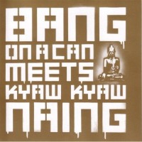 Purchase Bang On A Can - Bang On A Can Meets Kyaw Kyaw Naing