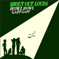 Purchase Shout Out Louds - Howl Howl Gaff Gaff (International Version)