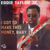 Purchase Eddie Taylor Jr. - I Got To Make This Money, Baby