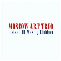 Purchase Moscow Art Trio - Instead Of Making Children