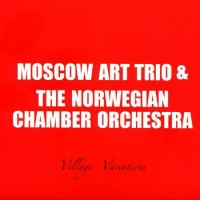 Purchase Moscow Art Trio - Village Variations (With The Norwegian Chamber Orchestra)
