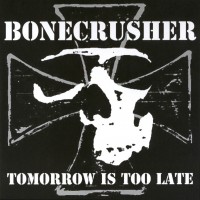 Purchase bonecrusher - Tomorrow Is Too Late