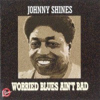 Purchase Johnny Shines - Worried Blues Ain't Bad (Reissued 1996)