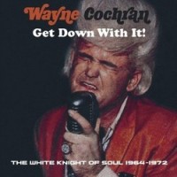 Purchase Wayne Cochran - Get Down With It! The White Knight Of Soul 1969-72